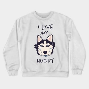 I Love My Husky Crewneck Sweatshirt